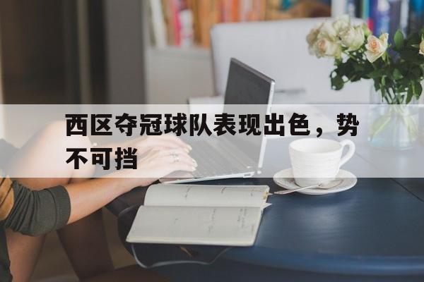 西区夺冠球队表现出色,势不可挡的简单介绍